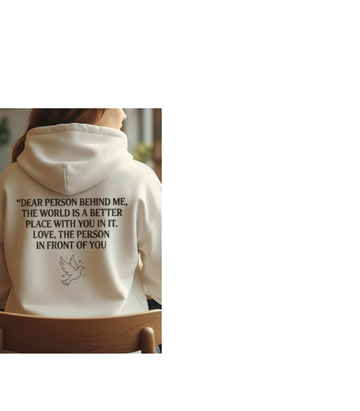 Hoodie — "Dear Person Behind Me. The World Is A Better Place" Dove Back Graphic